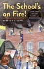 Image for The school&#39;s on fire!: a true story of bravery, tragedy, and determination