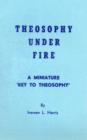 Image for Theosophy Under Fire : A Miniature Key to Theosophy (As Recorded in a Legal Deposition)