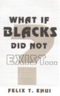 Image for What if Blacks Did Not Exist?