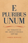 Image for E pluribus unum  : the formation of the American Republic, 1776-1790