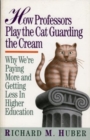 Image for How Professors Play the Cat Guarding the Cream : Why We&#39;re Paying More and Getting Less in Higher Education