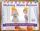Image for Making make-believe: hands-on projects for play and pretend