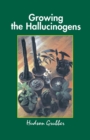 Image for Growing the Hallucinogens : How to Cultivate and Harvest Legal Psychoactive Plants