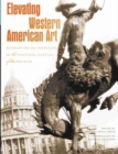 Image for Elevating Western American Art : Developing an Institute in the Cultural Capital of the Rockies