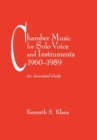 Image for Chamber Music for Solo Voice &amp; Instruments, 1960-1989 : An Annotated Guide
