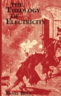 Image for The Theology of Electricity : On the Encounter and Explanation of Theology and Science in the 17th and 18th Centuries