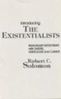 Image for Introducing the Existentialists : Imaginary Interviews with Sartre, Heidegger, and Camus