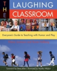 Image for The laughing classroom  : everyone&#39;s guide to teaching with humor and play