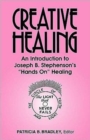 Image for Creative Healing : An Introduction to Joseph B. Stephenson&#39;s &quot;Hands On&quot; Healing