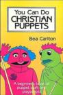 Image for You Can Do Christian Puppets : Beginner&#39;s Book of Puppet Craft and Playscripts