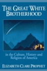 Image for The Great White Brotherhood : In the Culture, History and Religion of America