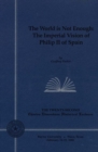 Image for The World Is Not Enough : The Imperial Vision of Philip II of Spain