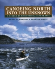 Image for Canoeing North Into the Unknown : A Record of River Travel, 1874 to 1974