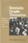 Image for Feminists despite themselves  : women in Ukrainian community life, 1884-1939