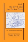 Image for God, the devil, and the perfect pizza  : ten philosophical questions