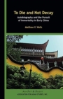 Image for To Die and Not Decay – Autobiography and the Pursuit of Immortality in Early China