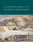 Image for Austere beauty  : the art of Z. Vanessa Helder