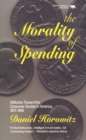 Image for The Morality of Spending : Attitudes Toward the Consumer Society in America 1875-1940
