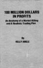 Image for 100 Million Dollars in Profit : Anatomy of a Market Killing and a Realistic Trading Plan