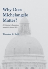 Image for Why Does Michelangelo Matter? : A Historian&#39;s Questions about the Visual Arts