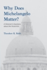 Image for Why does Michelangelo matter?  : a historian&#39;s questions about the visual arts