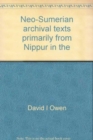 Image for Neo-Sumerian Archival Texts Primarily from Nippur in the University Museum, the Oriental Institute and the Iraq Museum