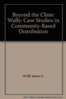 Image for Beyond the Clinic Walls : Case Studies in Community-based Distribution