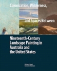 Image for Colonization, Wilderness, and Spaces Between : Nineteenth-Century Landscape Painting in Australia and the United States