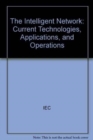 Image for The Intelligent Network : Current Technologies, Applications, and Operations