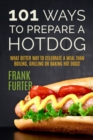 Image for 101 Ways to Prepare a Hot Dog : What Better Way to Celebrate a Meal Than Boiling, Grilling or Baking Hot Dogs!