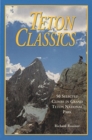 Image for Teton Classics : 50 Selected Climbs in Grand Teton National Park