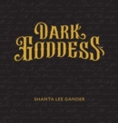 Image for Shanta Lee Gander - Dark goddess  : an exploration of the sacred feminine
