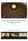 Image for Catholic Health Care Ethics : A Manual for Practitioners