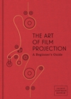 Image for The art of film projection  : a beginner&#39;s guide