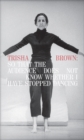 Image for Trisha Brown : So That the Audience Does Not Know Whether I Have Stopped Dancing