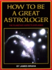 Image for How to Be a Great Astrologer: The Planetary Aspects Explained