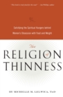 Image for The religion of thinness: satisfying the spiritual hungers behind women&#39;s obsession with food and weight