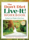 Image for The Don&#39;t Diet, Live-It! Workbook : Healing Food, Weight and Body Issues