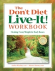 Image for The Don&#39;t Diet, Live-It! Workbook: Healing Food, Weight and Body Issues