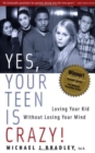 Image for Yes, Your Teen is Crazy : Loving Your Kid without Losing Your Mind