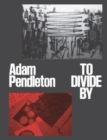 Image for Adam Pendleton - to divide by