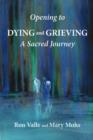 Image for Opening to Dying &amp; Grieving : A Sacred Journey