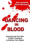 Image for Dancing in Blood: Exposing the Gun Ban Lobby&#39;s Playbook to Destroy Your Rights