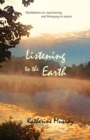 Image for Listening to the Earth : Meditations on Experiencing and Belonging to Nature