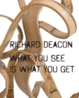 Image for Richard Deacon - What You See is What You Get
