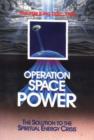 Image for Operation Space Power : The Solution to the Spiritual Energy Crisis