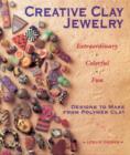Image for Creative clay jewelry  : extraordinary, colorful, fun designs to make from polymer clay