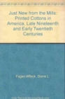 Image for Just New from the Mills : Printed Cottons in America Late Nineteenth and Early Twentieth Centuries