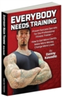 Image for Everybody Needs Training : Proven Success Secrets for the Professional Fitness Trainera€&quot;How to Get More Clients, Make More Money, Change More Lives