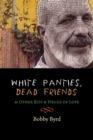 Image for White Panties, Dead Friends &amp; Other Bits &amp; Pieces of Love